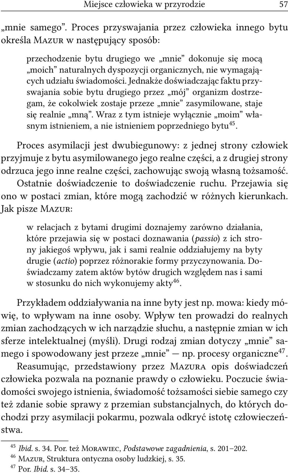 udziału świadomości. Jednakże doświadczając faktu przyswajania sobie bytu drugiego przez mój organizm dostrzegam, że cokolwiek zostaje przeze mnie zasymilowane, staje się realnie mną.