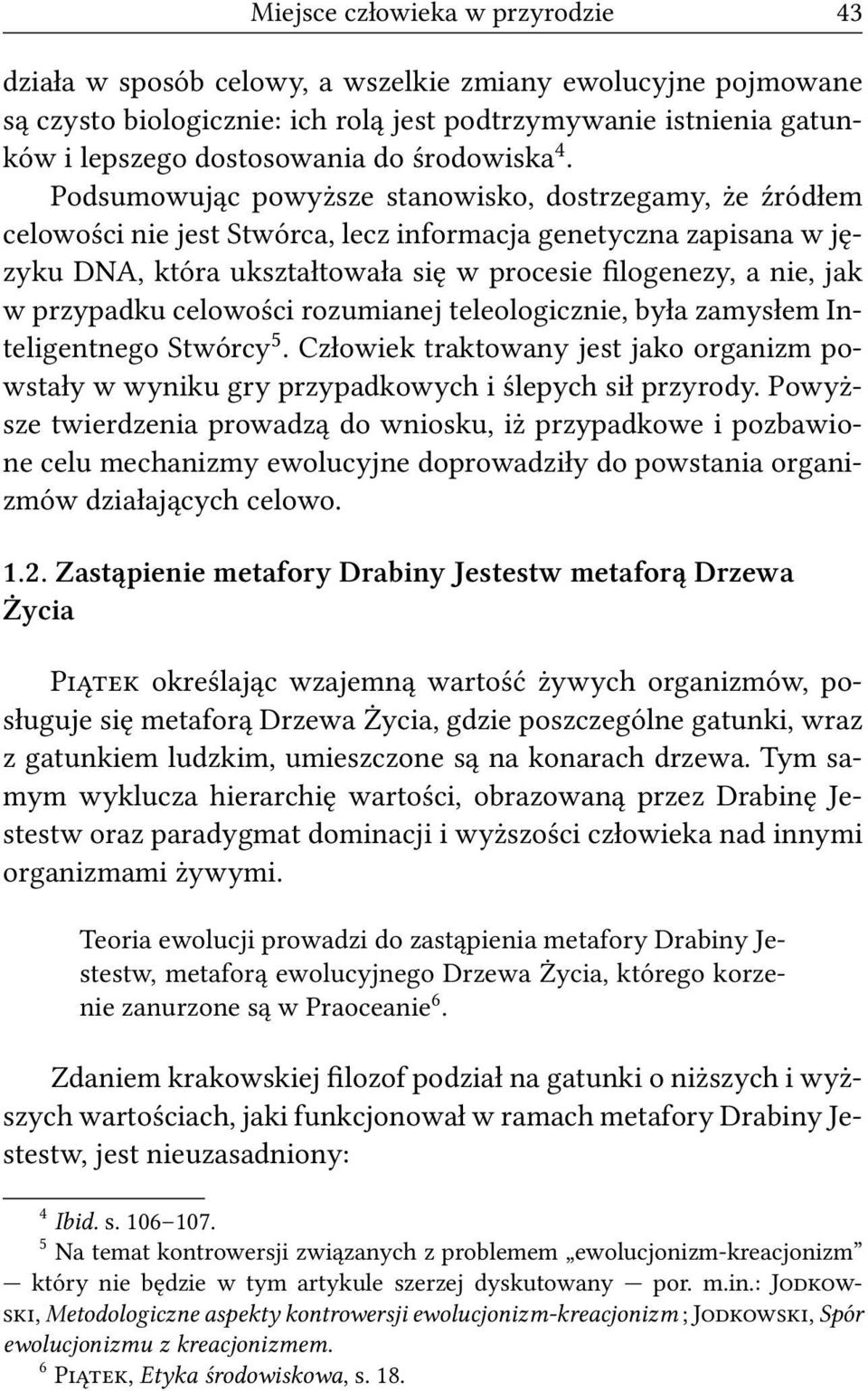 Podsumowując powyższe stanowisko, dostrzegamy, że źródłem celowości nie jest Stwórca, lecz informacja genetyczna zapisana w języku DNA, która ukształtowała się w procesie filogenezy, a nie, jak w