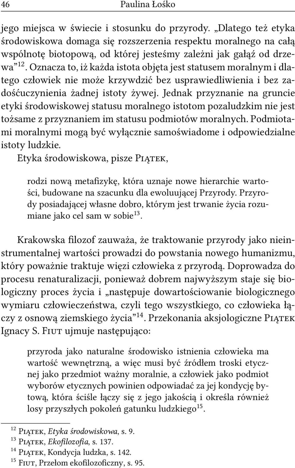 Oznacza to, iż każda istota objęta jest statusem moralnym i dlatego człowiek nie może krzywdzić bez usprawiedliwienia i bez zadośćuczynienia żadnej istoty żywej.