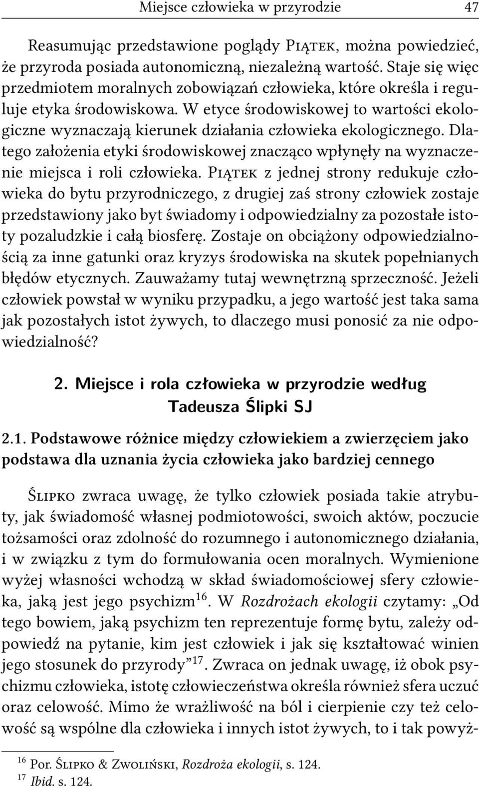 W etyce środowiskowej to wartości ekologiczne wyznaczają kierunek działania człowieka ekologicznego. Dlatego założenia etyki środowiskowej znacząco wpłynęły na wyznaczenie miejsca i roli człowieka.