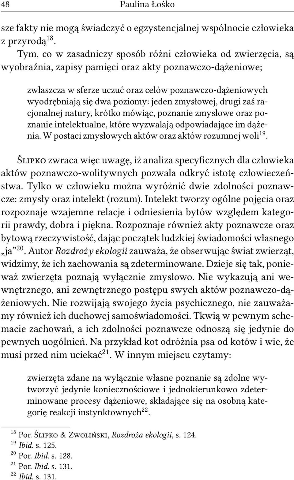 poziomy: jeden zmysłowej, drugi zaś racjonalnej natury, krótko mówiąc, poznanie zmysłowe oraz poznanie intelektualne, które wyzwalają odpowiadające im dążenia.