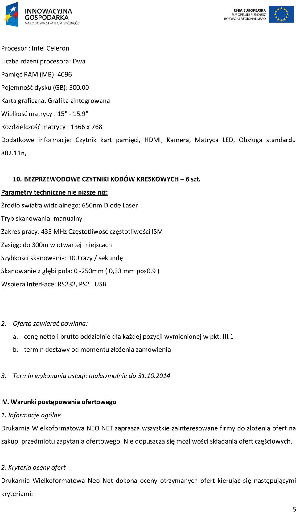 Źródło światła widzialnego: 650nm Diode Laser Tryb skanowania: manualny Zakres pracy: 433 MHz Częstotliwość częstotliwości ISM Zasięg: do 300m w otwartej miejscach Szybkości skanowania: 100 razy /