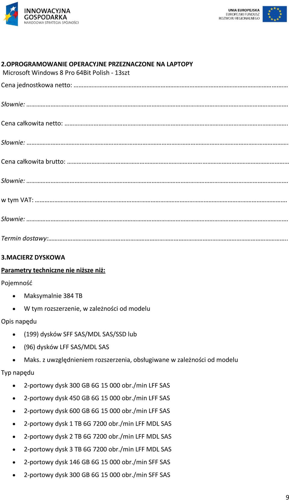 z uwzględnieniem rozszerzenia, obsługiwane w zależności od modelu Typ napędu 2-portowy dysk 300 GB 6G 15 000 obr./min LFF SAS 2-portowy dysk 450 GB 6G 15 000 obr.