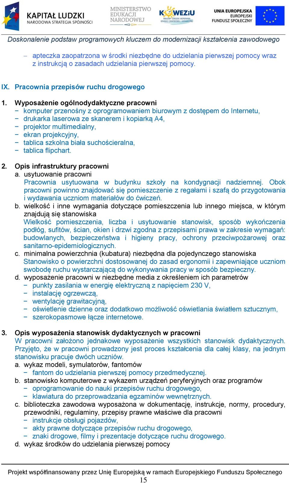 tablica szkolna biała suchościeralna, tablica flipchart. 2. Opis infrastruktury pracowni a. usytuowanie pracowni Pracownia usytuowana w budynku szkoły na kondygnacji nadziemnej.