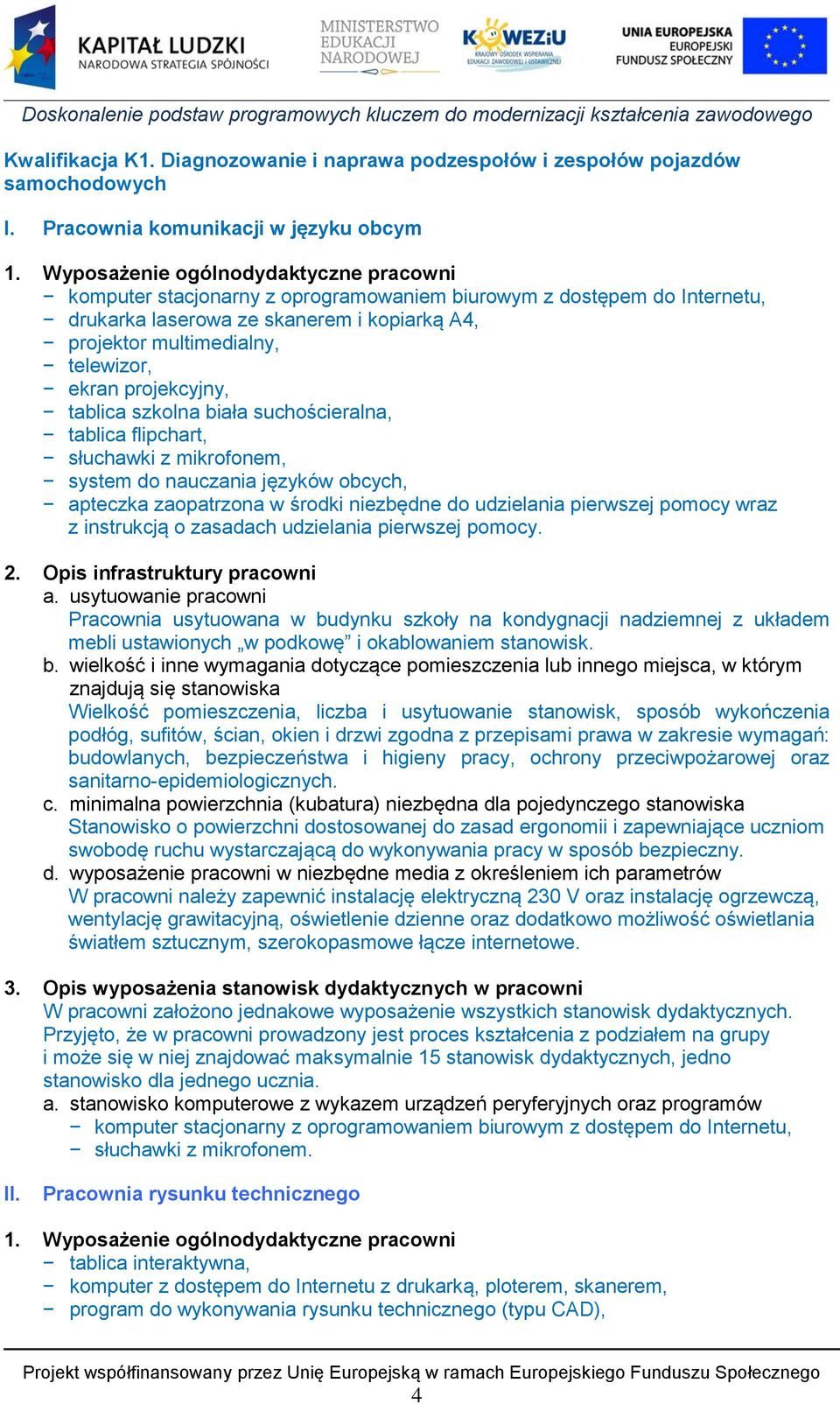 projekcyjny, tablica szkolna biała suchościeralna, tablica flipchart, słuchawki z mikrofonem, system do nauczania języków obcych, apteczka zaopatrzona w środki niezbędne do udzielania pierwszej