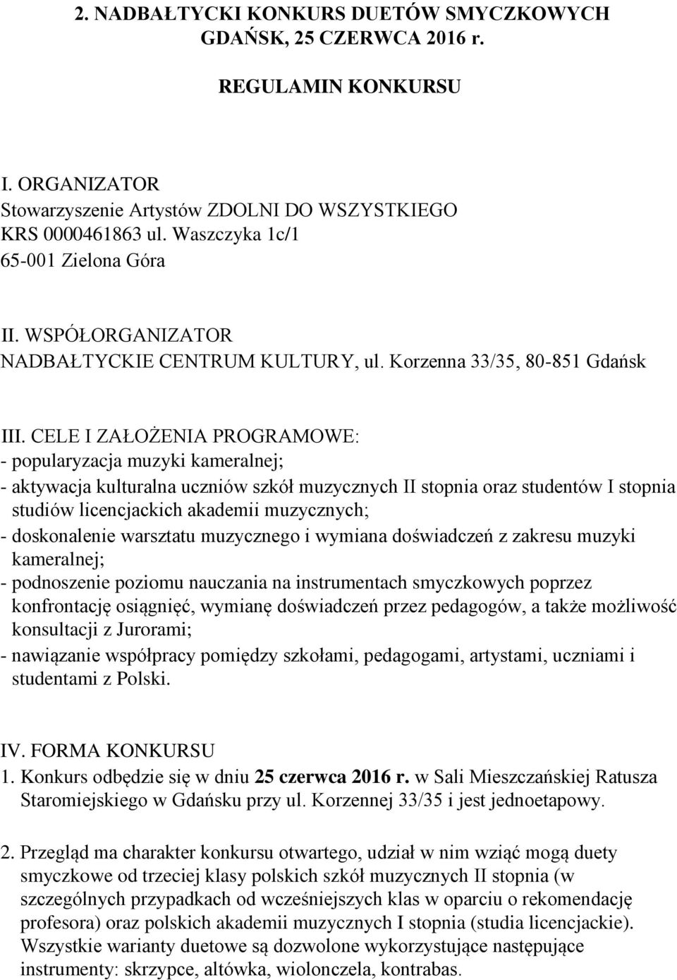 CELE I ZAŁOŻENIA PROGRAMOWE: - popularyzacja muzyki kameralnej; - aktywacja kulturalna uczniów szkół muzycznych II stopnia oraz studentów I stopnia studiów licencjackich akademii muzycznych; -