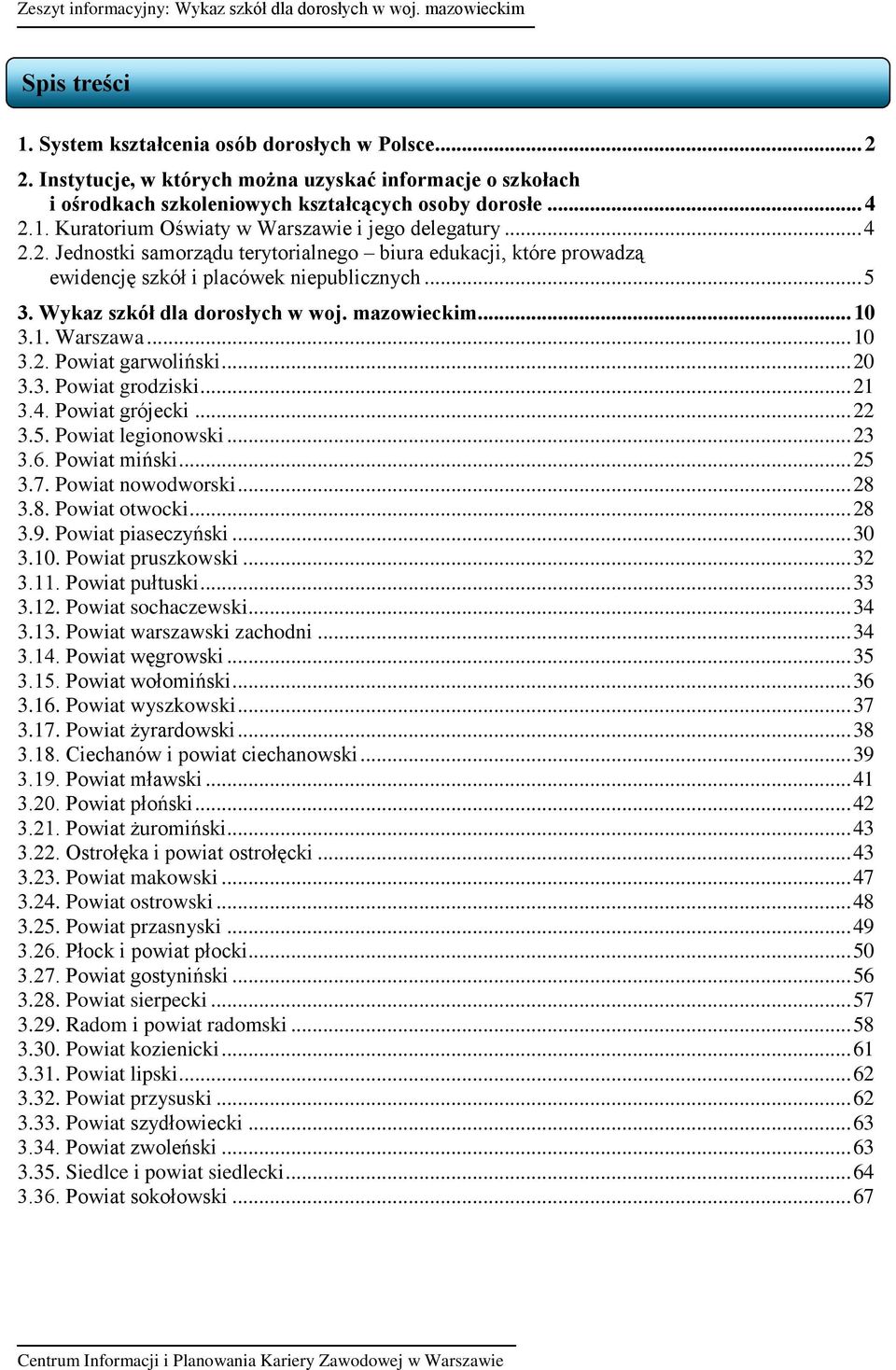 Wykaz szkół dla dorosłych w woj. mazowieckim... 10 3. Warszawa... 10 3. Powiat garwoliński... 20 3.3. Powiat grodziski... 21 3.4. Powiat grójecki... 22 3.5. Powiat legionowski... 23 3.6.