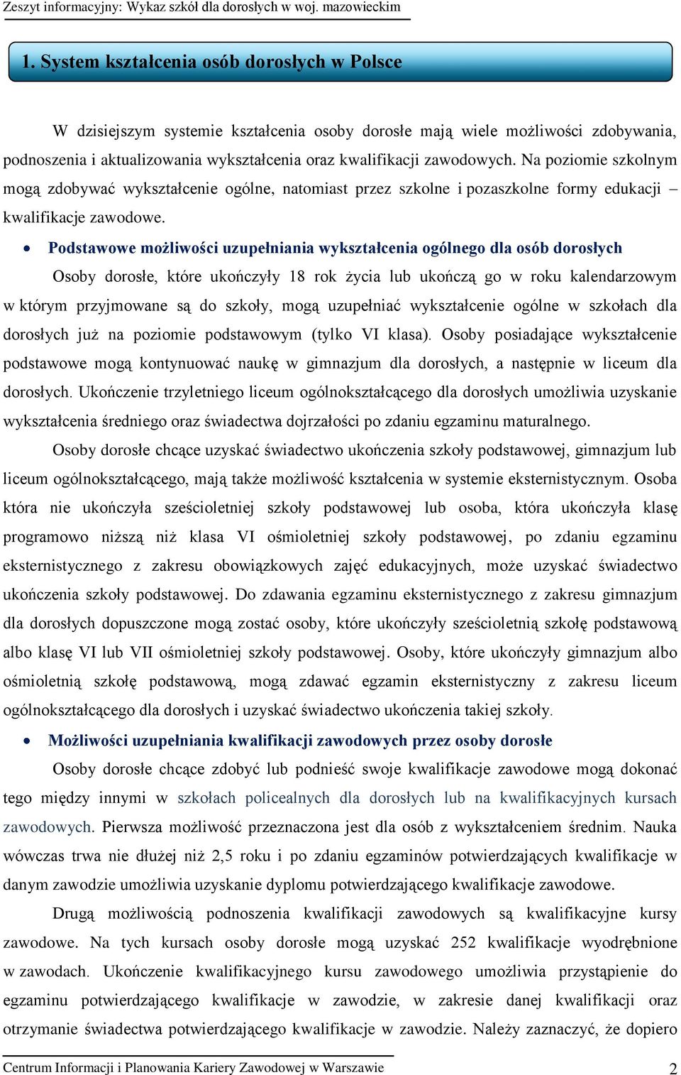 Podstawowe możliwości uzupełniania wykształcenia ogólnego dla osób dorosłych Osoby dorosłe, które ukończyły 18 rok życia lub ukończą go w roku kalendarzowym w którym przyjmowane są do szkoły, mogą