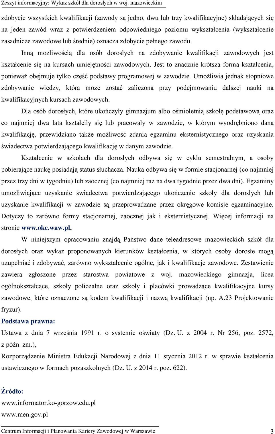 Jest to znacznie krótsza forma kształcenia, ponieważ obejmuje tylko część podstawy programowej w zawodzie.