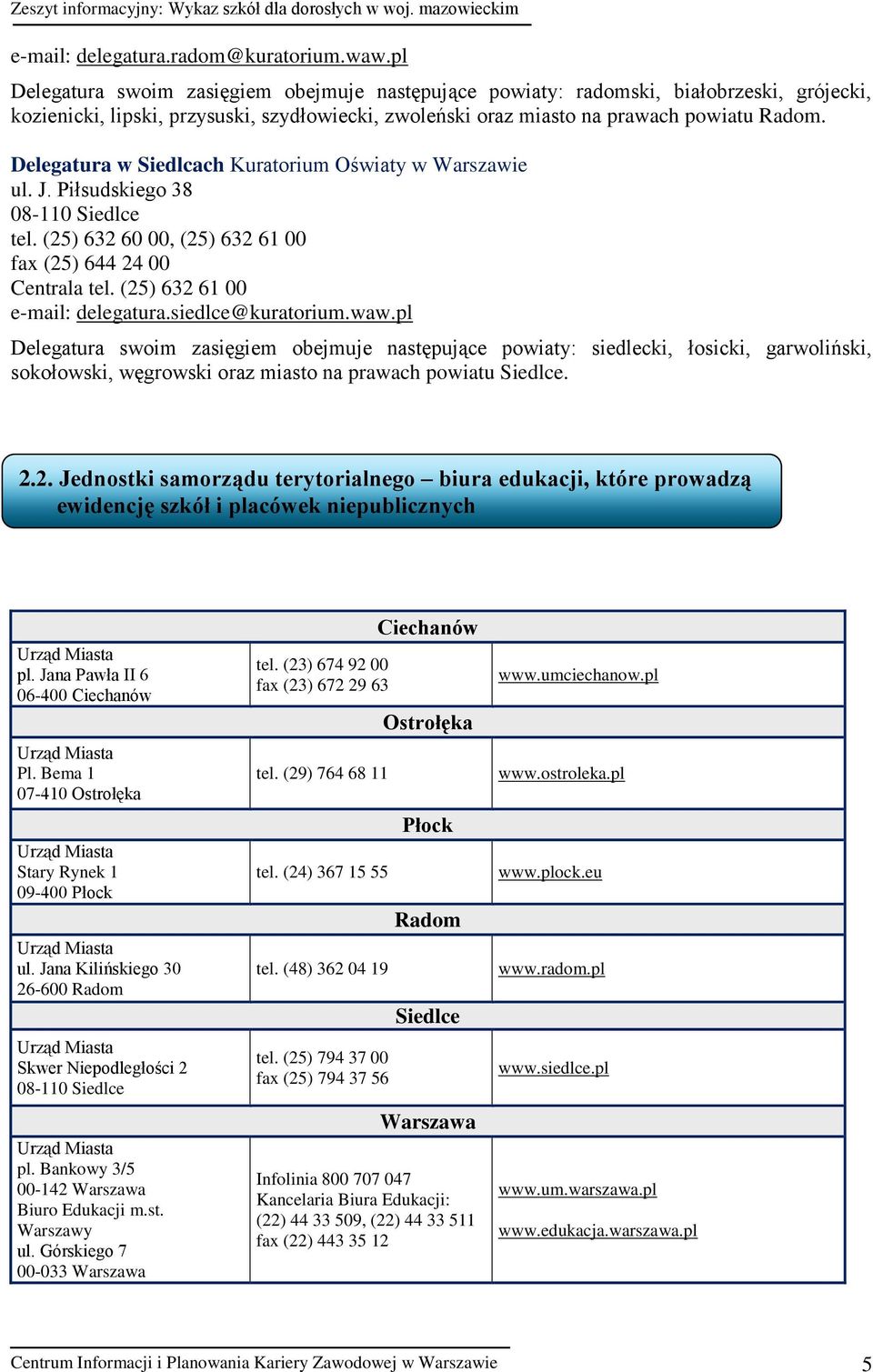 Delegatura w Siedlcach Kuratorium Oświaty w Warszawie ul. J. Piłsudskiego 38 08-110 Siedlce tel. (25) 632 60 00, (25) 632 61 00 fax (25) 644 24 00 Centrala tel. (25) 632 61 00 e-mail: delegatura.