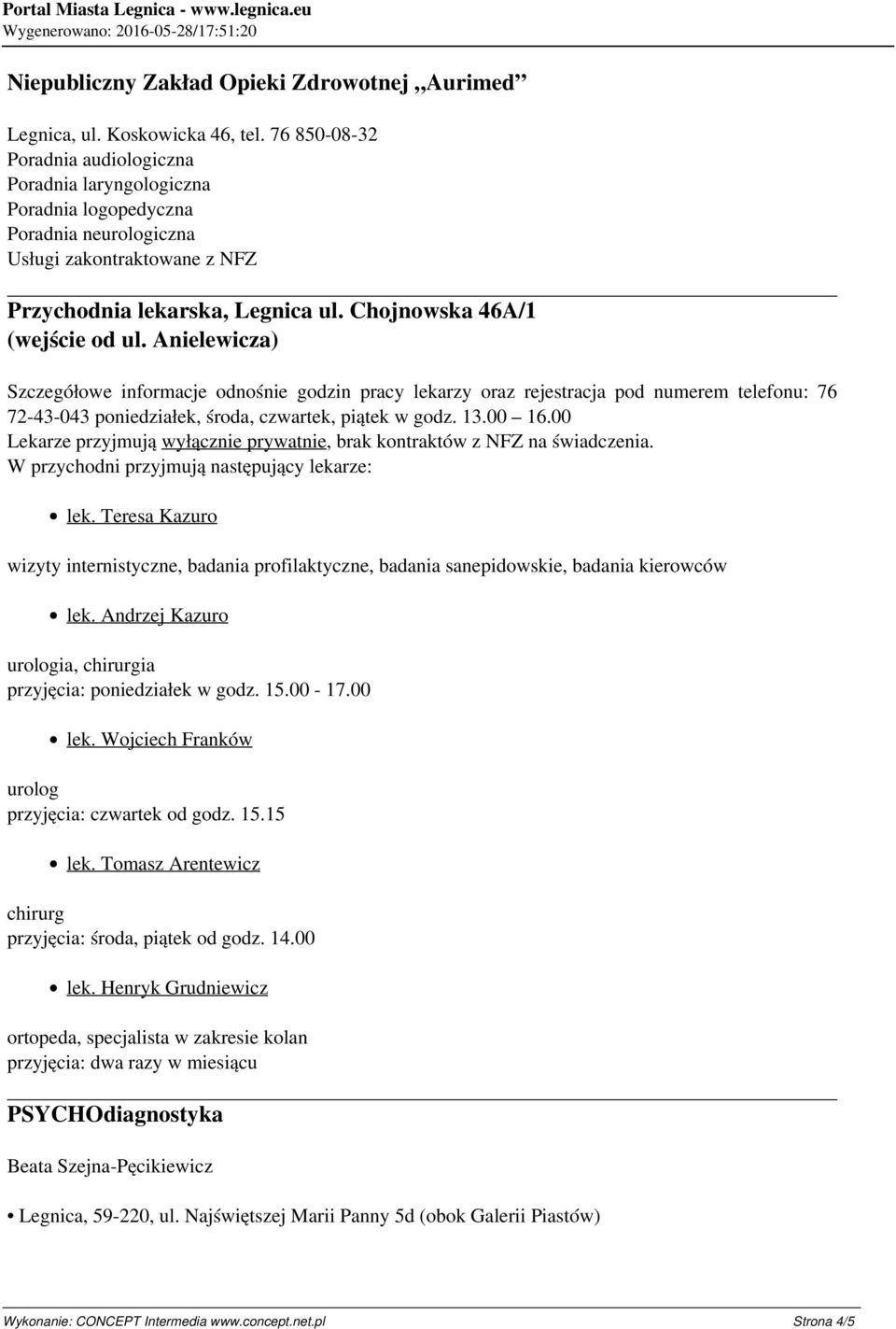 Chojnowska 46A/1 (wejście od ul. Anielewicza) Szczegółowe informacje odnośnie godzin pracy lekarzy oraz rejestracja pod numerem telefonu: 76 72-43-043 poniedziałek, środa, czwartek, piątek w godz. 13.