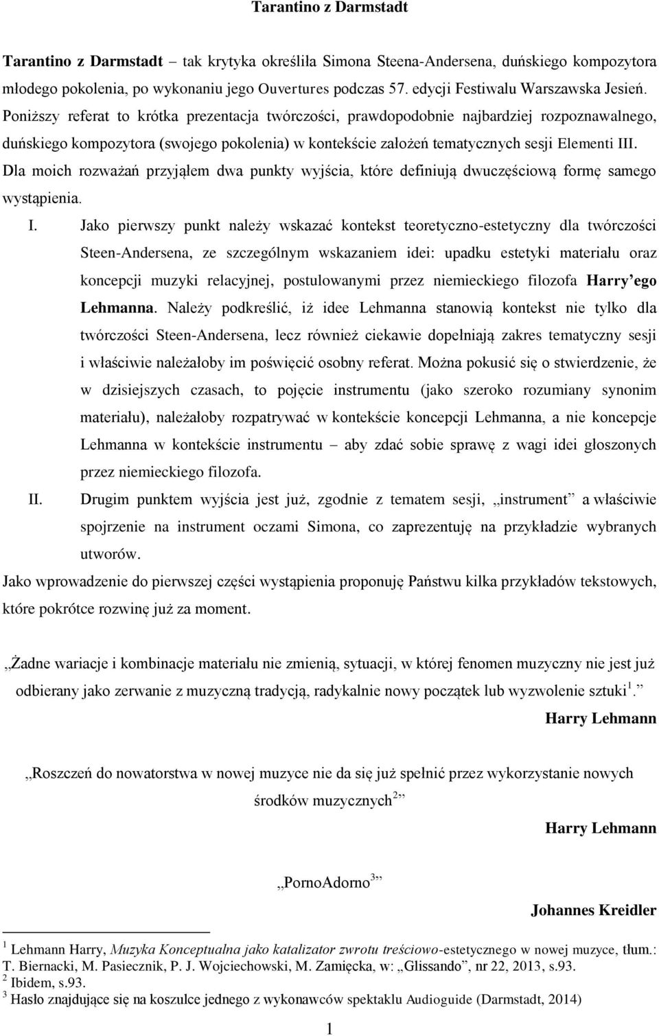 Poniższy referat to krótka prezentacja twórczości, prawdopodobnie najbardziej rozpoznawalnego, duńskiego kompozytora (swojego pokolenia) w kontekście założeń tematycznych sesji Elementi III.