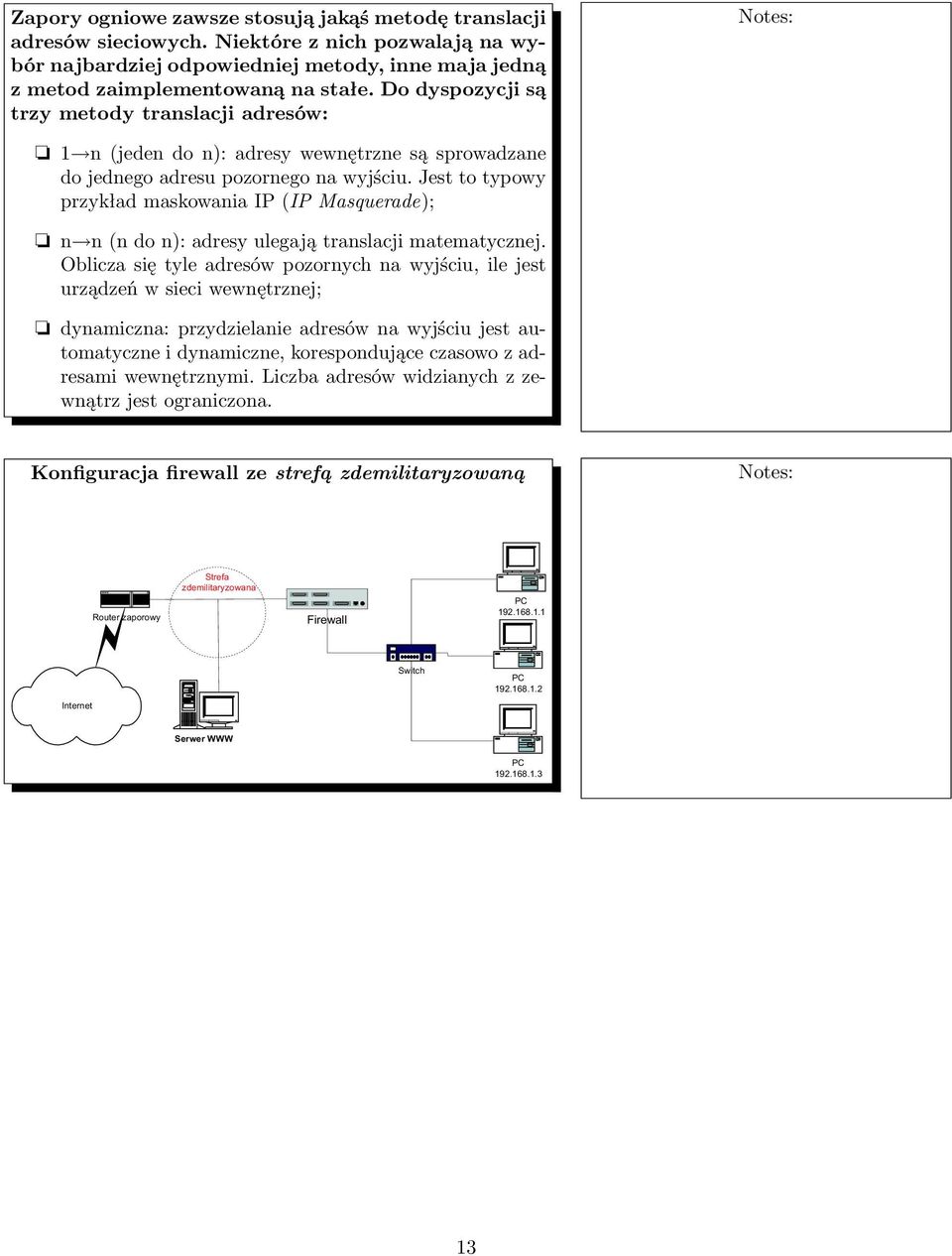 Jest to typowy przykład maskowania IP (IP Masquerade); n n (n do n): adresy ulegają translacji matematycznej.