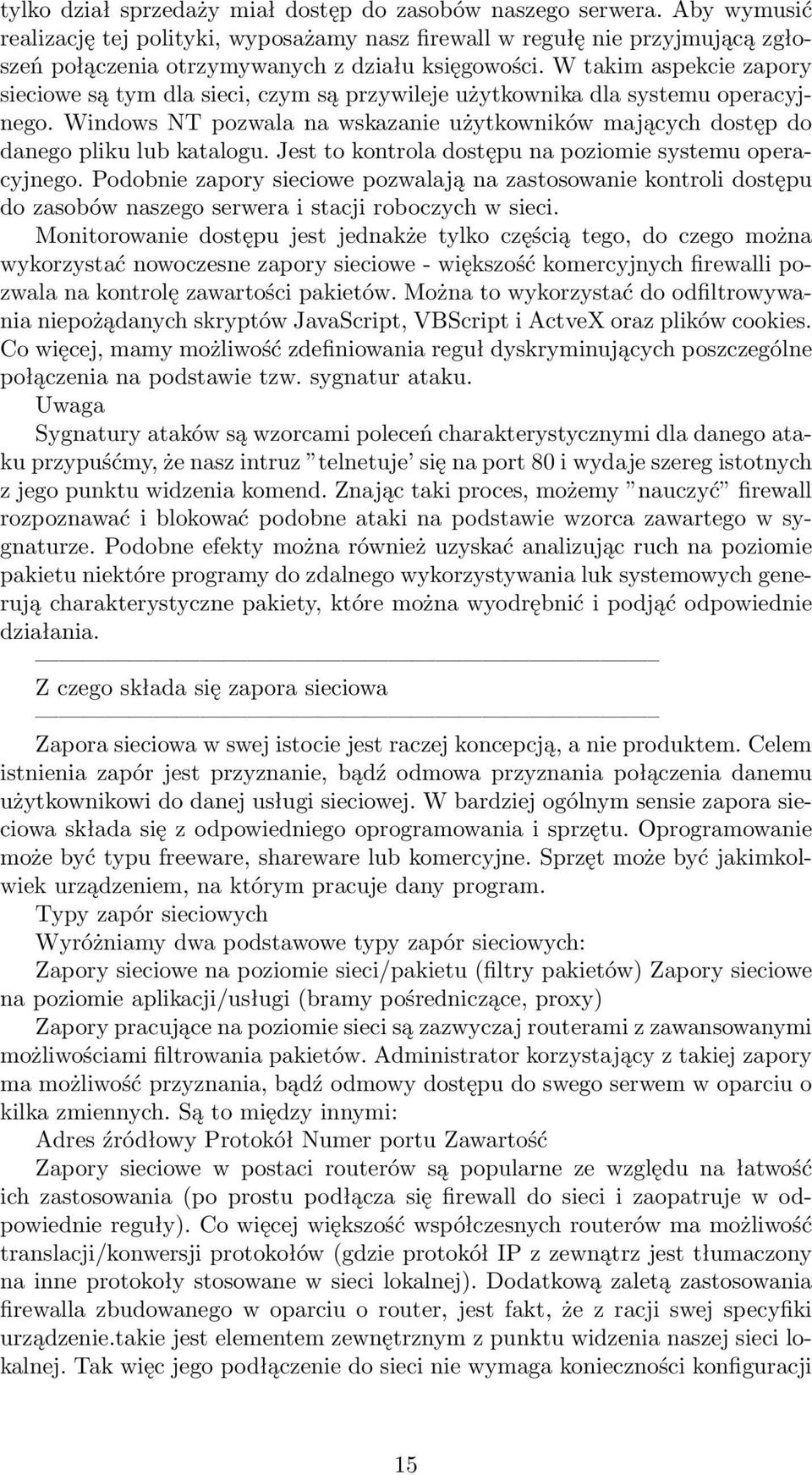 W takim aspekcie zapory sieciowe są tym dla sieci, czym są przywileje użytkownika dla systemu operacyjnego. Windows NT pozwala na wskazanie użytkowników mających dostęp do danego pliku lub katalogu.