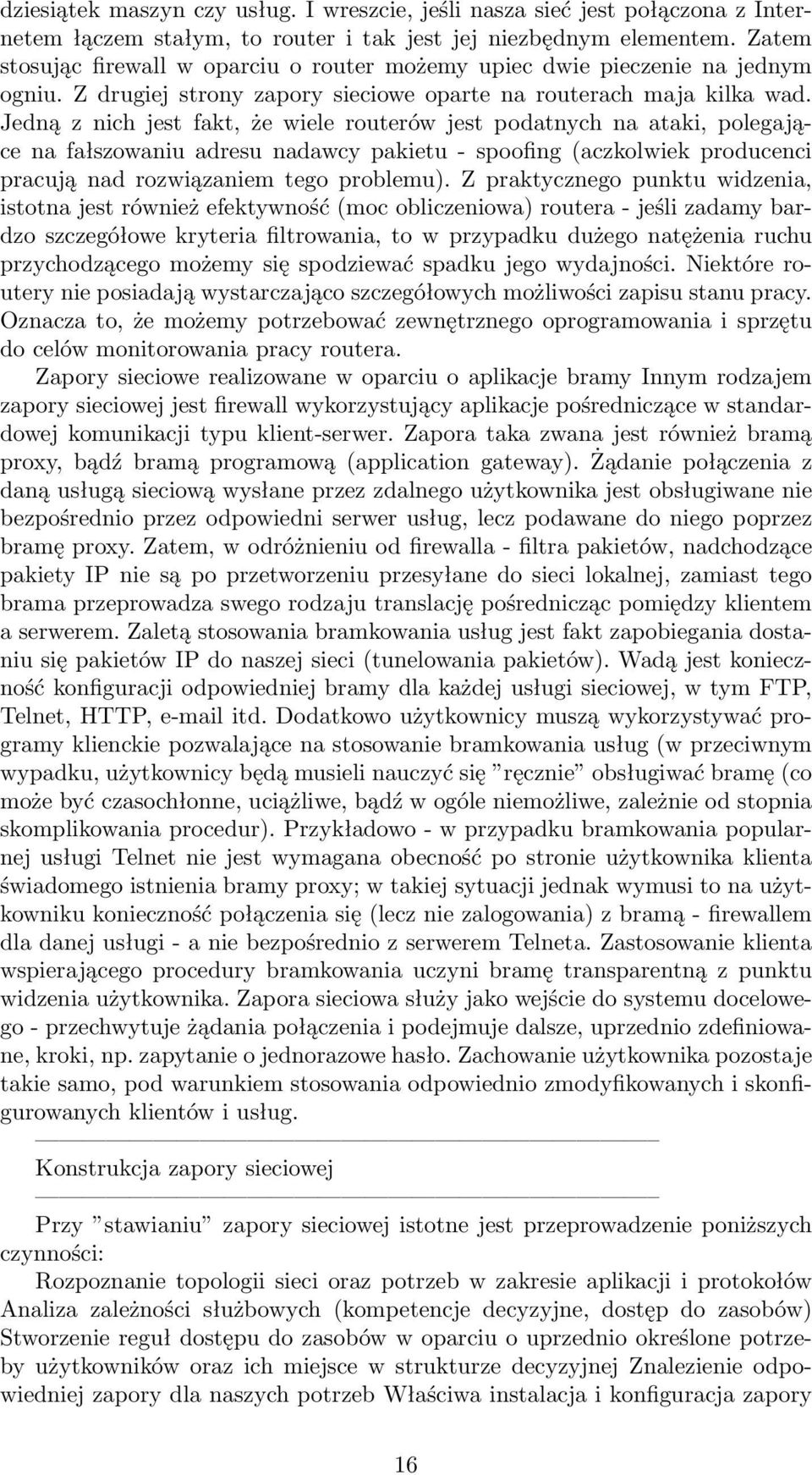 Jedną z nich jest fakt, że wiele routerów jest podatnych na ataki, polegające na fałszowaniu adresu nadawcy pakietu - spoofing (aczkolwiek producenci pracują nad rozwiązaniem tego problemu).