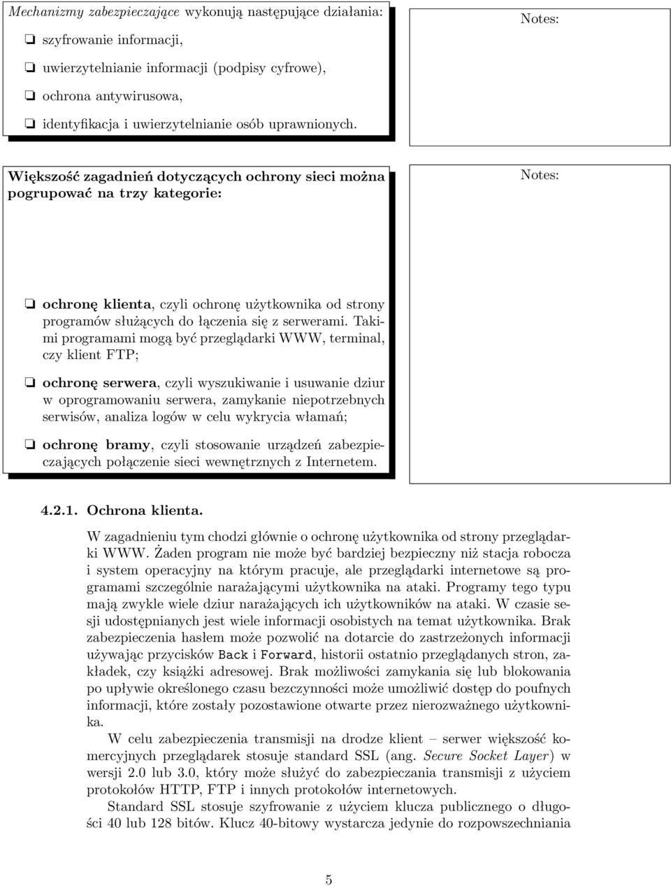 Takimi programami mogą być przeglądarki WWW, terminal, czy klient FTP; ochronę serwera, czyli wyszukiwanie i usuwanie dziur w oprogramowaniu serwera, zamykanie niepotrzebnych serwisów, analiza logów