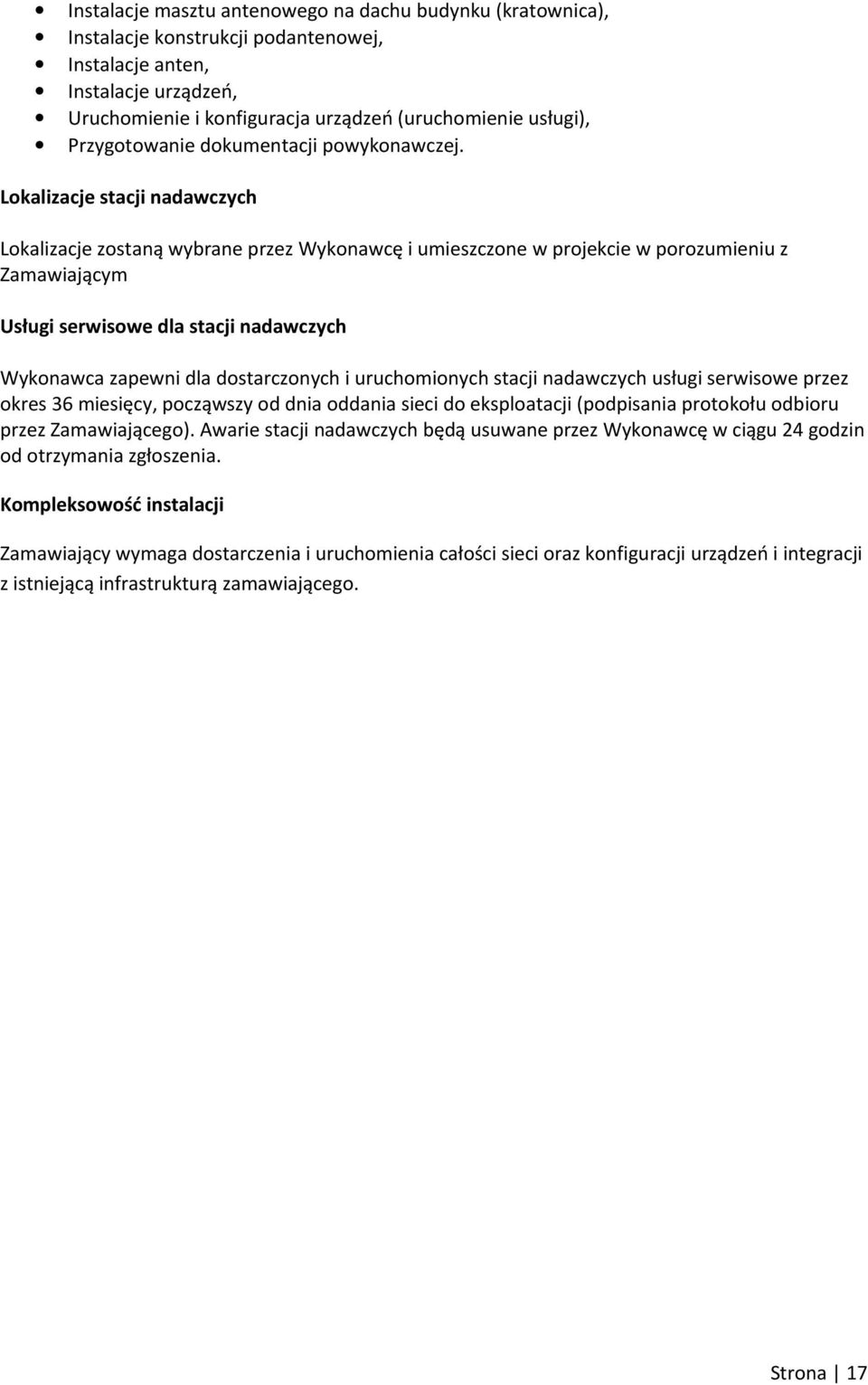 Lokalizacje stacji nadawczych Lokalizacje zostaną wybrane przez Wykonawcę i umieszczone w projekcie w porozumieniu z Zamawiającym Usługi serwisowe dla stacji nadawczych Wykonawca zapewni dla