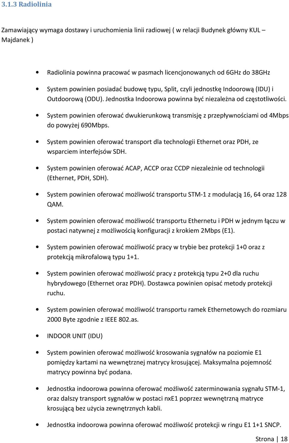 System powinien oferować dwukierunkową transmisję z przepływnościami od 4Mbps do powyżej 690Mbps. System powinien oferować transport dla technologii Ethernet oraz PDH, ze wsparciem interfejsów SDH.