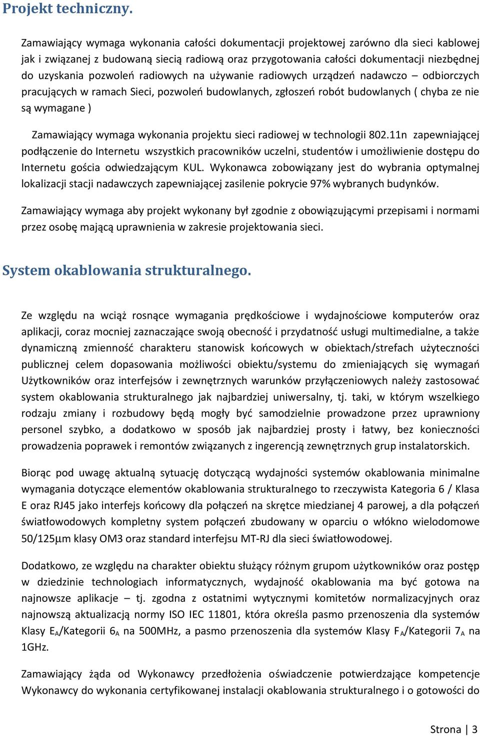 pozwoleń radiowych na używanie radiowych urządzeń nadawczo odbiorczych pracujących w ramach Sieci, pozwoleń budowlanych, zgłoszeń robót budowlanych ( chyba ze nie są wymagane ) Zamawiający wymaga