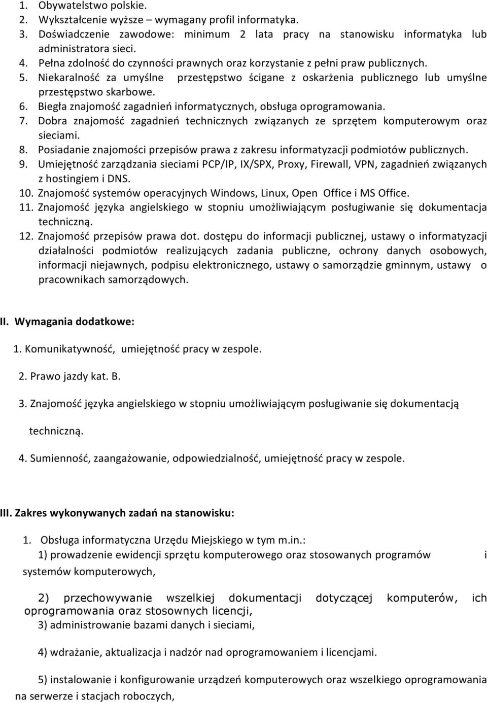 Biegła znajomość zagadnień informatycznych, obsługa oprogramowania. 7. Dobra znajomość zagadnień technicznych związanych ze sprzętem komputerowym oraz sieciami. 8.