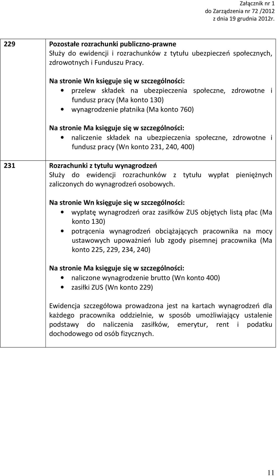 konto 231, 240, 400) 231 Rozrachunki z tytułu wynagrodzeń Służy do ewidencji rozrachunków z tytułu wypłat pieniężnych zaliczonych do wynagrodzeń osobowych.