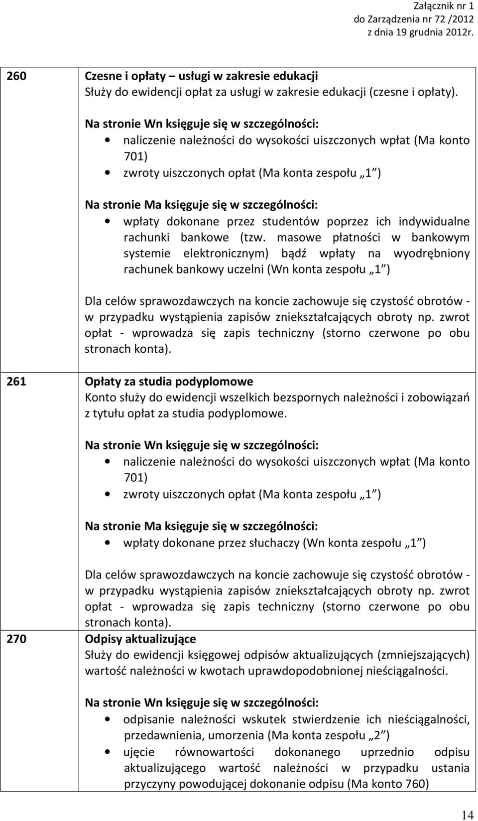 masowe płatności w bankowym systemie elektronicznym) bądź wpłaty na wyodrębniony rachunek bankowy uczelni (Wn konta zespołu 1 ) Dla celów sprawozdawczych na koncie zachowuje się czystość obrotów - w