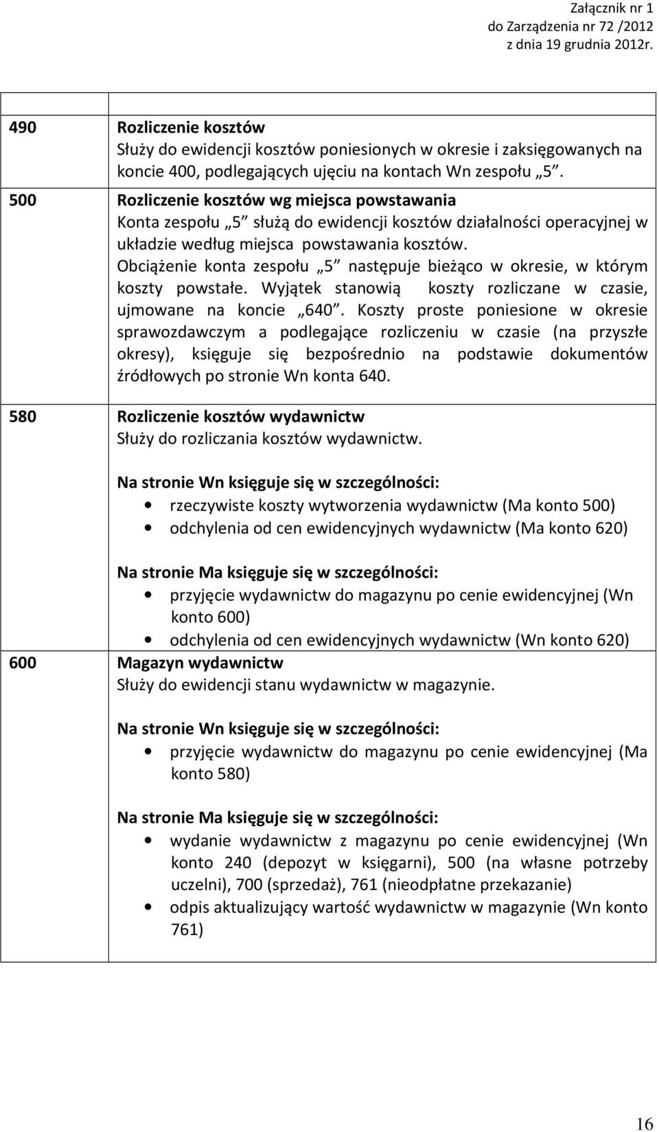 Obciążenie konta zespołu 5 następuje bieżąco w okresie, w którym koszty powstałe. Wyjątek stanowią koszty rozliczane w czasie, ujmowane na koncie 640.