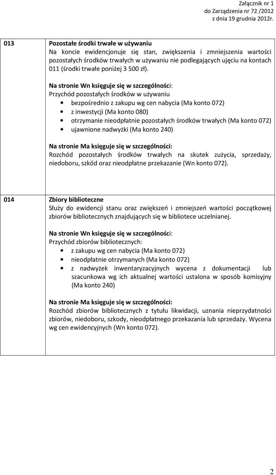 Przychód pozostałych środków w używaniu bezpośrednio z zakupu wg cen nabycia (Ma konto 072) z inwestycji (Ma konto 080) otrzymanie nieodpłatnie pozostałych środków trwałych (Ma konto 072) ujawnione