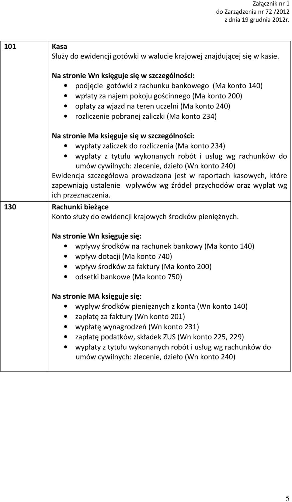 wypłaty zaliczek do rozliczenia (Ma konto 234) wypłaty z tytułu wykonanych robót i usług wg rachunków do umów cywilnych: zlecenie, dzieło (Wn konto 240) Ewidencja szczegółowa prowadzona jest w