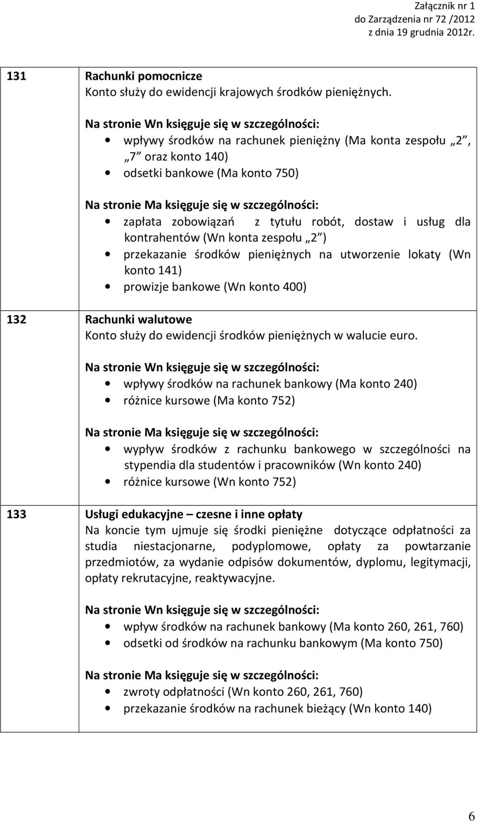 przekazanie środków pieniężnych na utworzenie lokaty (Wn konto 141) prowizje bankowe (Wn konto 400) 132 Rachunki walutowe Konto służy do ewidencji środków pieniężnych w walucie euro.