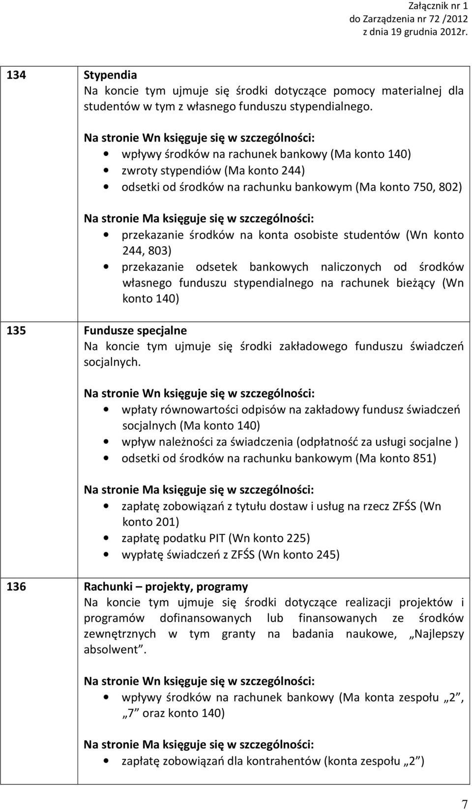 konto 244, 803) przekazanie odsetek bankowych naliczonych od środków własnego funduszu stypendialnego na rachunek bieżący (Wn konto 140) 135 Fundusze specjalne Na koncie tym ujmuje się środki