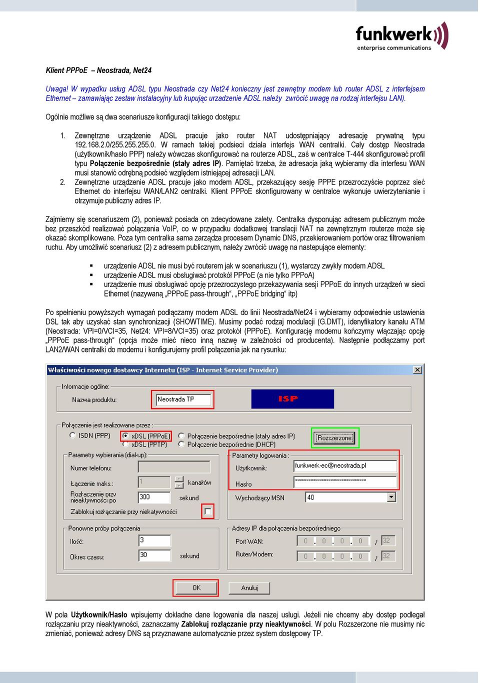 rodzaj interfejsu LAN). Ogólnie możliwe są dwa scenariusze konfiguracji takiego dostępu: 1. Zewnętrzne urządzenie ADSL pracuje jako router NAT udostępniający adresację prywatną typu 192.168.2.0/255.