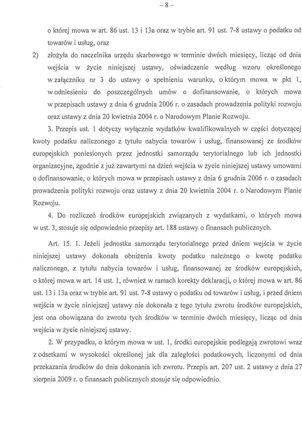 określonego w załączniku nr 3 do ustawy o spełnieniu warunku, o którym mowa w pkt 1, w odniesieniu do poszczególnych umów o dofinansowanie, o których mowa w przepisach ustawy z dnia 6 grudnia 2006 r.