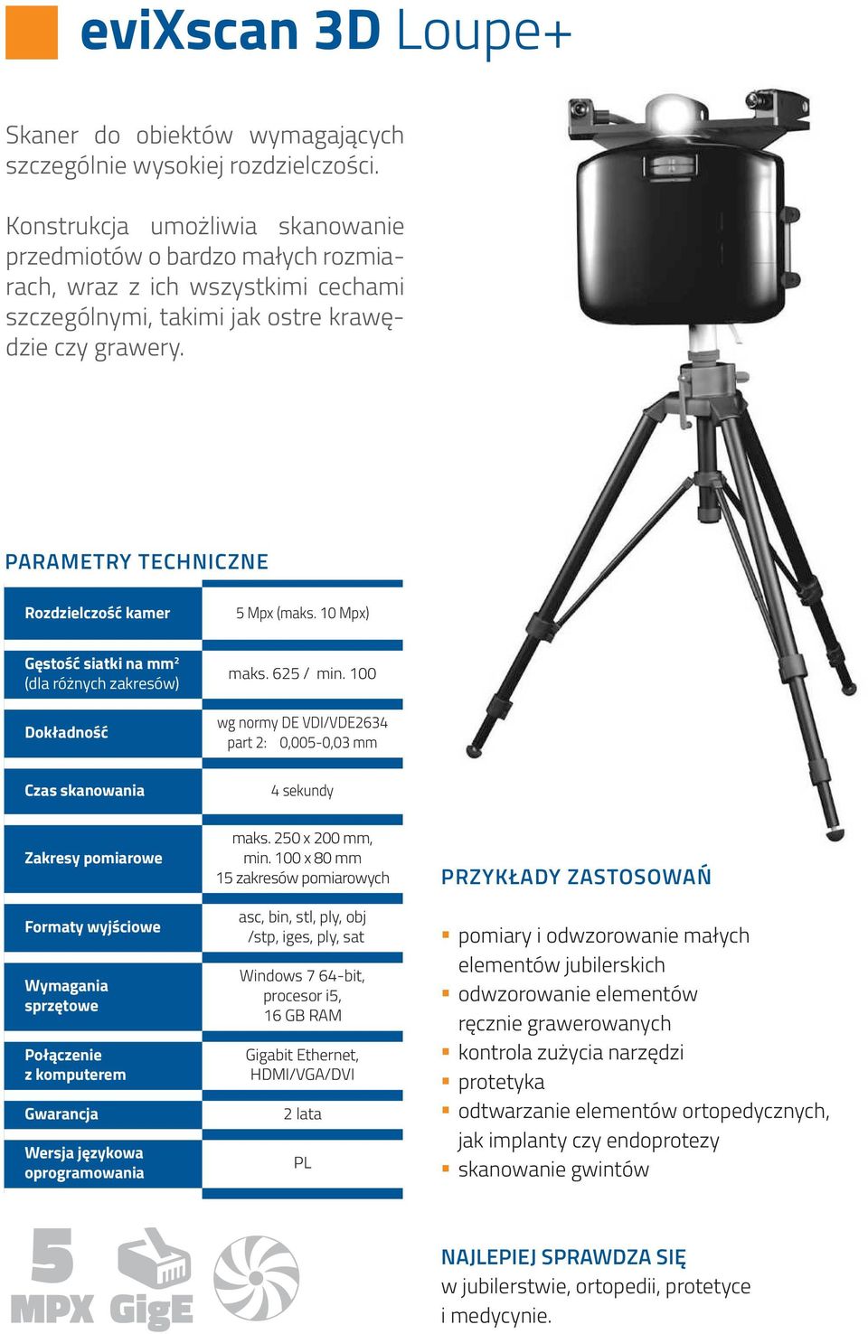 Parametry techniczne Rozdzielczość kamer 5 Mpx (maks. 10 Mpx) Gęstość siatki na mm 2 (dla różnych zakresów) Dokładność maks. 625 / min.