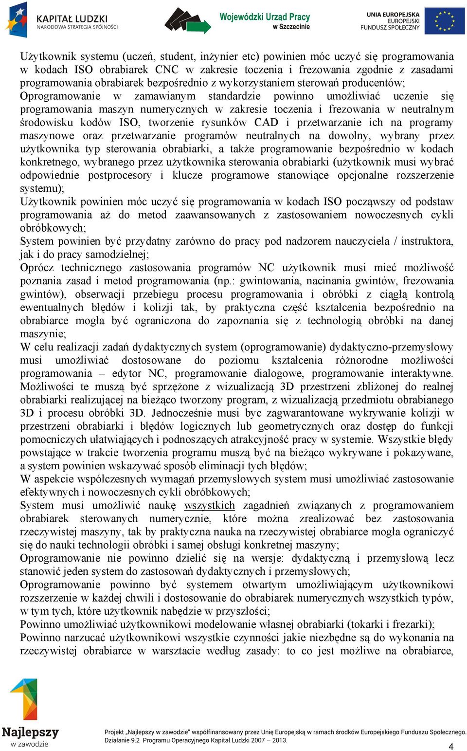 neutralnym środowisku kodów ISO, tworzenie rysunków CAD i przetwarzanie ich na programy maszynowe oraz przetwarzanie programów neutralnych na dowolny, wybrany przez użytkownika typ sterowania