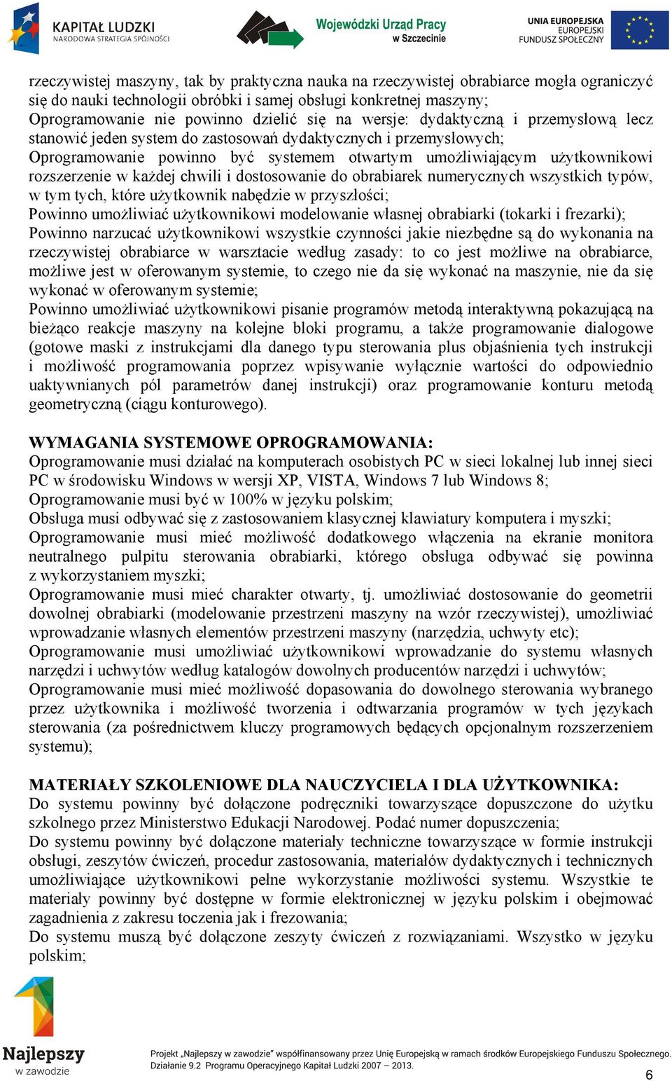 każdej chwili i dostosowanie do obrabiarek numerycznych wszystkich typów, w tym tych, które użytkownik nabędzie w przyszłości; Powinno umożliwiać użytkownikowi modelowanie własnej obrabiarki (tokarki