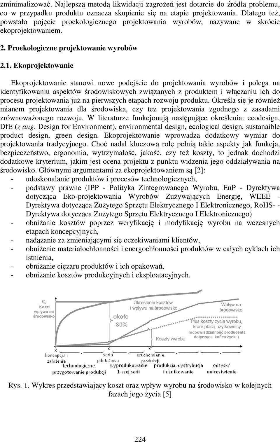 Ekoprojektowanie Ekoprojektowanie stanowi nowe podejście do projektowania wyrobów i polega na identyfikowaniu aspektów środowiskowych związanych z produktem i włączaniu ich do procesu projektowania