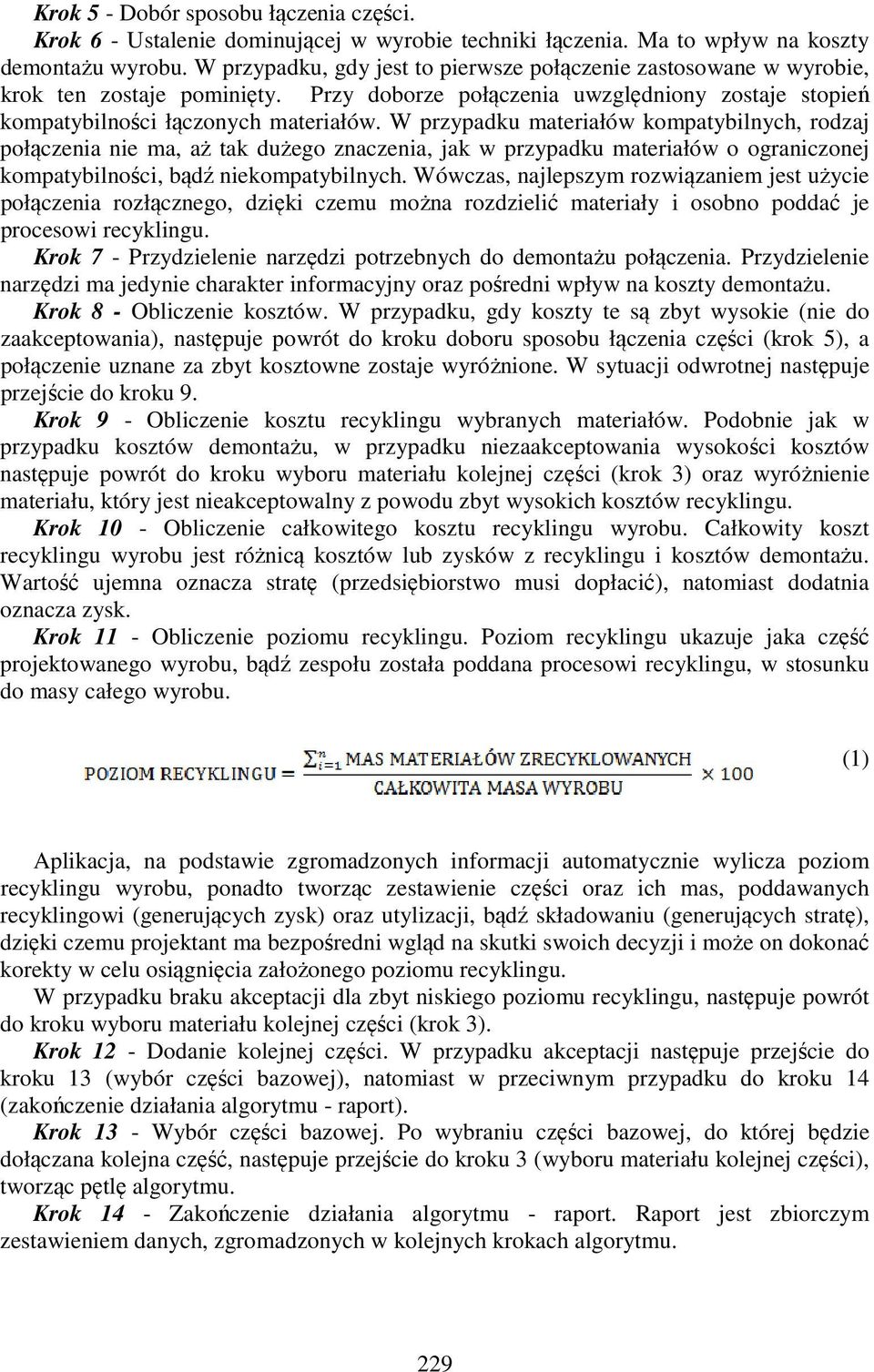 W przypadku materiałów kompatybilnych, rodzaj połączenia nie ma, aż tak dużego znaczenia, jak w przypadku materiałów o ograniczonej kompatybilności, bądź niekompatybilnych.