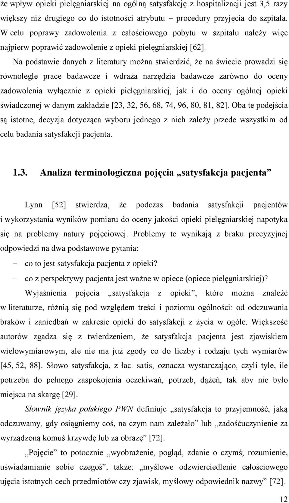 Na podstawie danych z literatury można stwierdzić, że na świecie prowadzi się równolegle prace badawcze i wdraża narzędzia badawcze zarówno do oceny zadowolenia wyłącznie z opieki pielęgniarskiej,