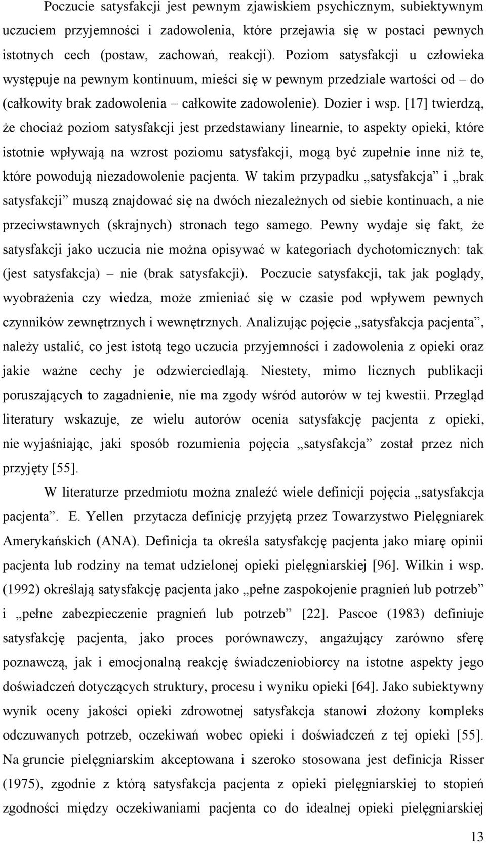 [17] twierdzą, że chociaż poziom satysfakcji jest przedstawiany linearnie, to aspekty opieki, które istotnie wpływają na wzrost poziomu satysfakcji, mogą być zupełnie inne niż te, które powodują