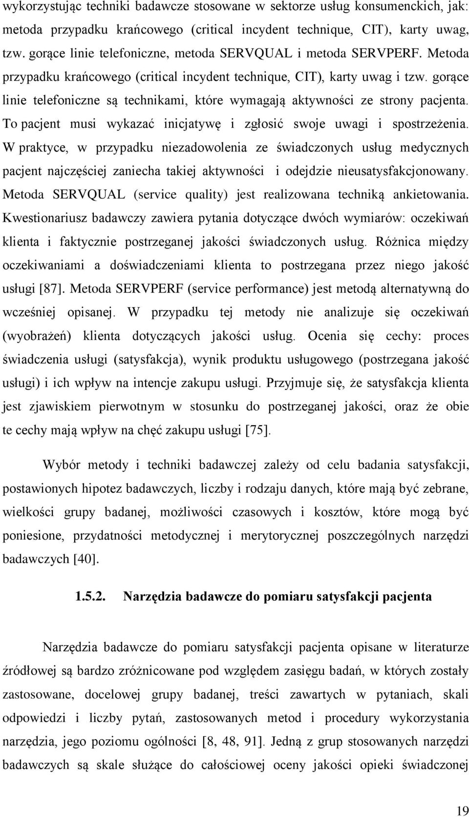 gorące linie telefoniczne są technikami, które wymagają aktywności ze strony pacjenta. To pacjent musi wykazać inicjatywę i zgłosić swoje uwagi i spostrzeżenia.