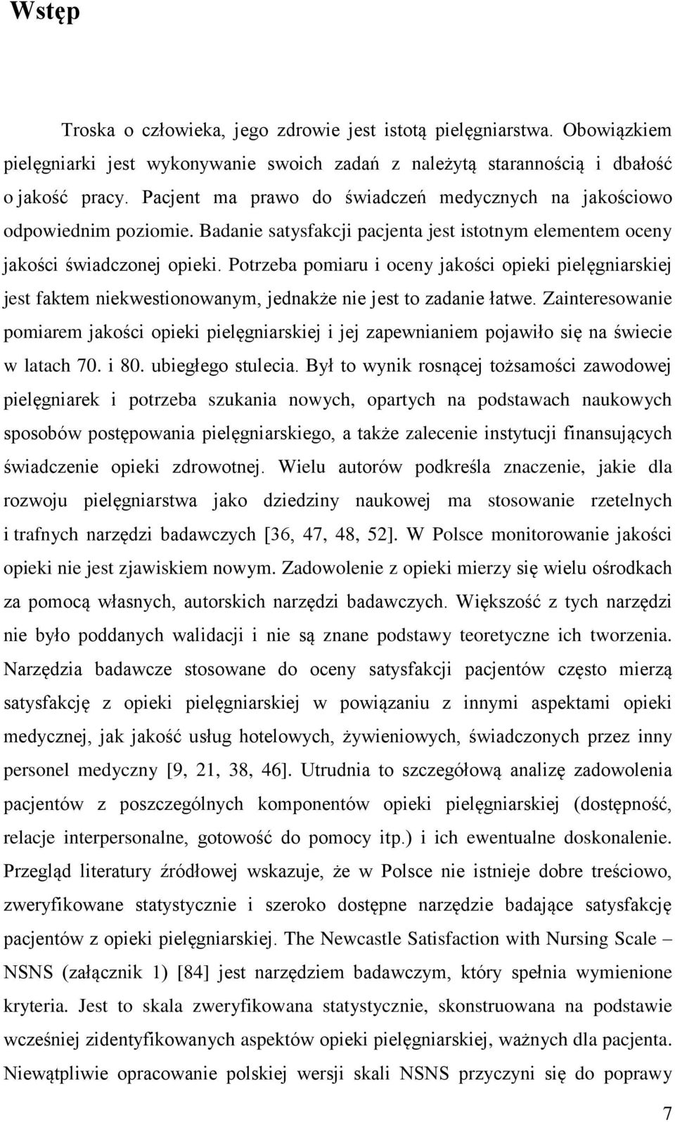 Potrzeba pomiaru i oceny jakości opieki pielęgniarskiej jest faktem niekwestionowanym, jednakże nie jest to zadanie łatwe.