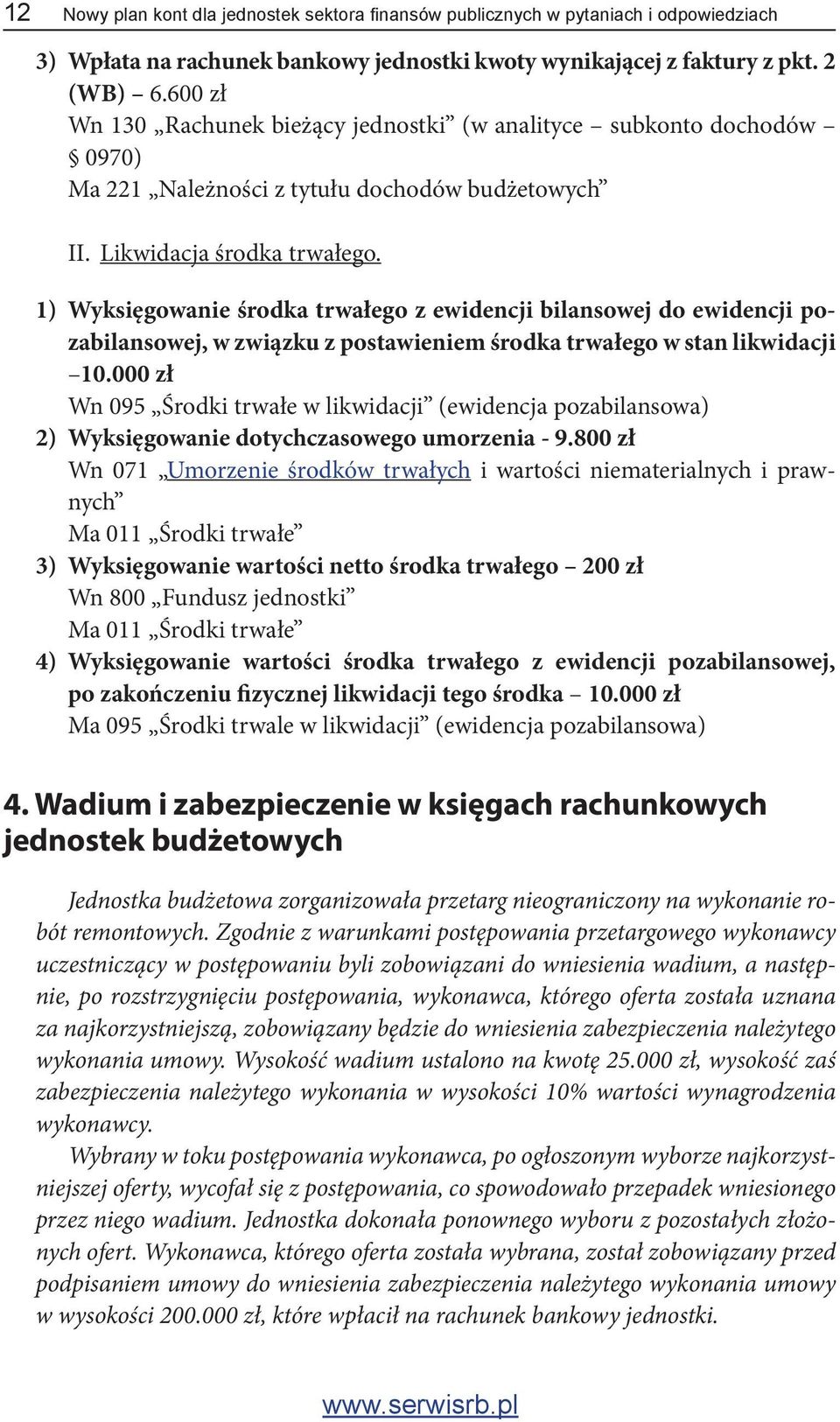 1) Wyksięgowanie środka trwałego z ewidencji bilansowej do ewidencji pozabilansowej, w związku z postawieniem środka trwałego w stan likwidacji 10.