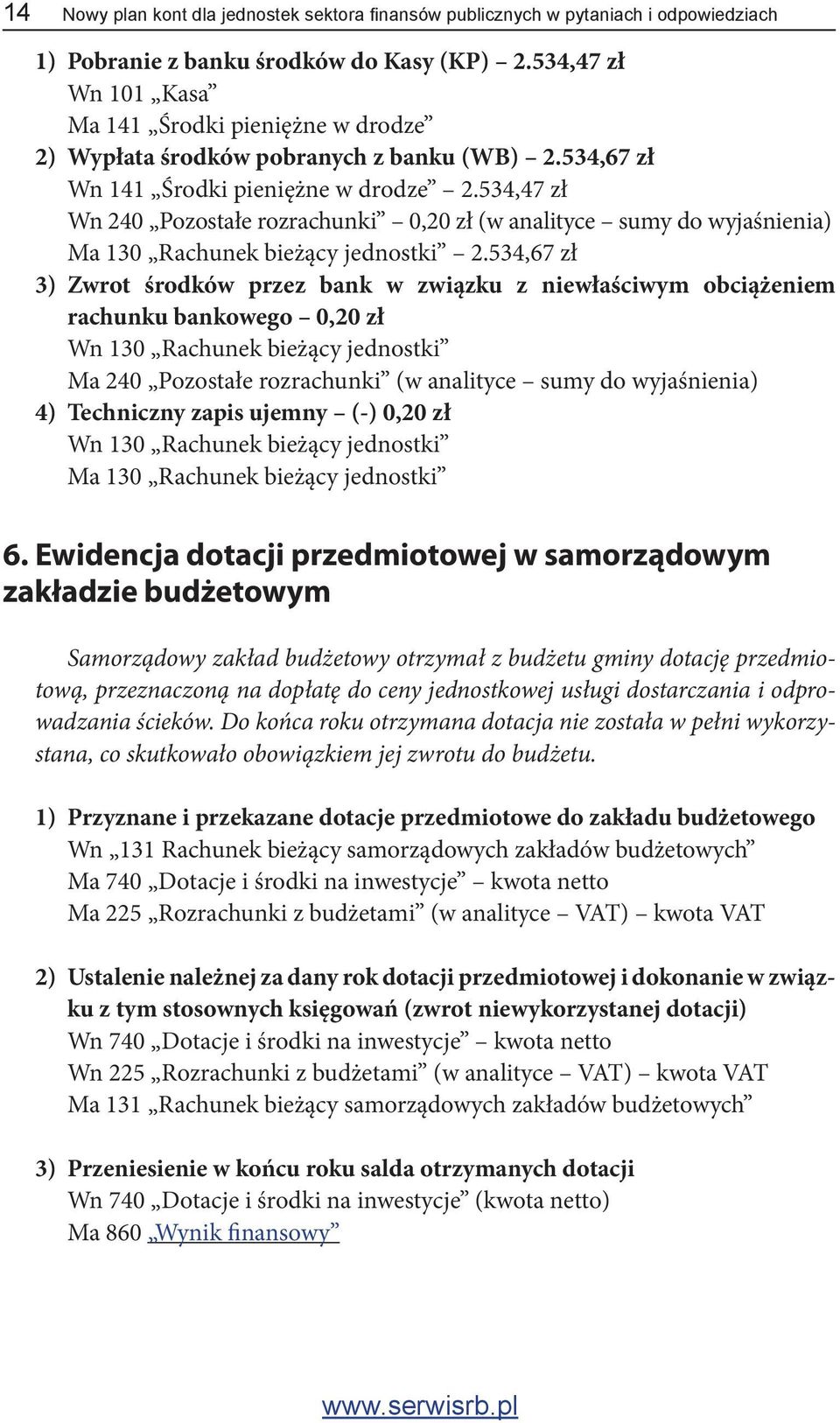 534,47 zł Wn 240 Pozostałe rozrachunki 0,20 zł (w analityce sumy do wyjaśnienia) Ma 130 Rachunek bieżący jednostki 2.