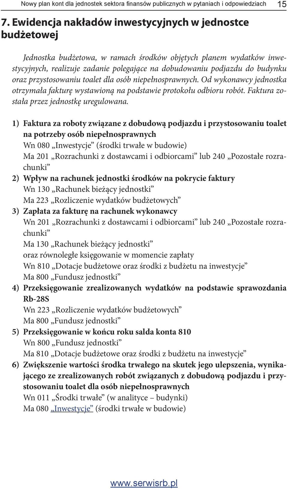 oraz przystosowaniu toalet dla osób niepełnosprawnych. Od wykonawcy jednostka otrzymała fakturę wystawioną na podstawie protokołu odbioru robót. Faktura została przez jednostkę uregulowana.