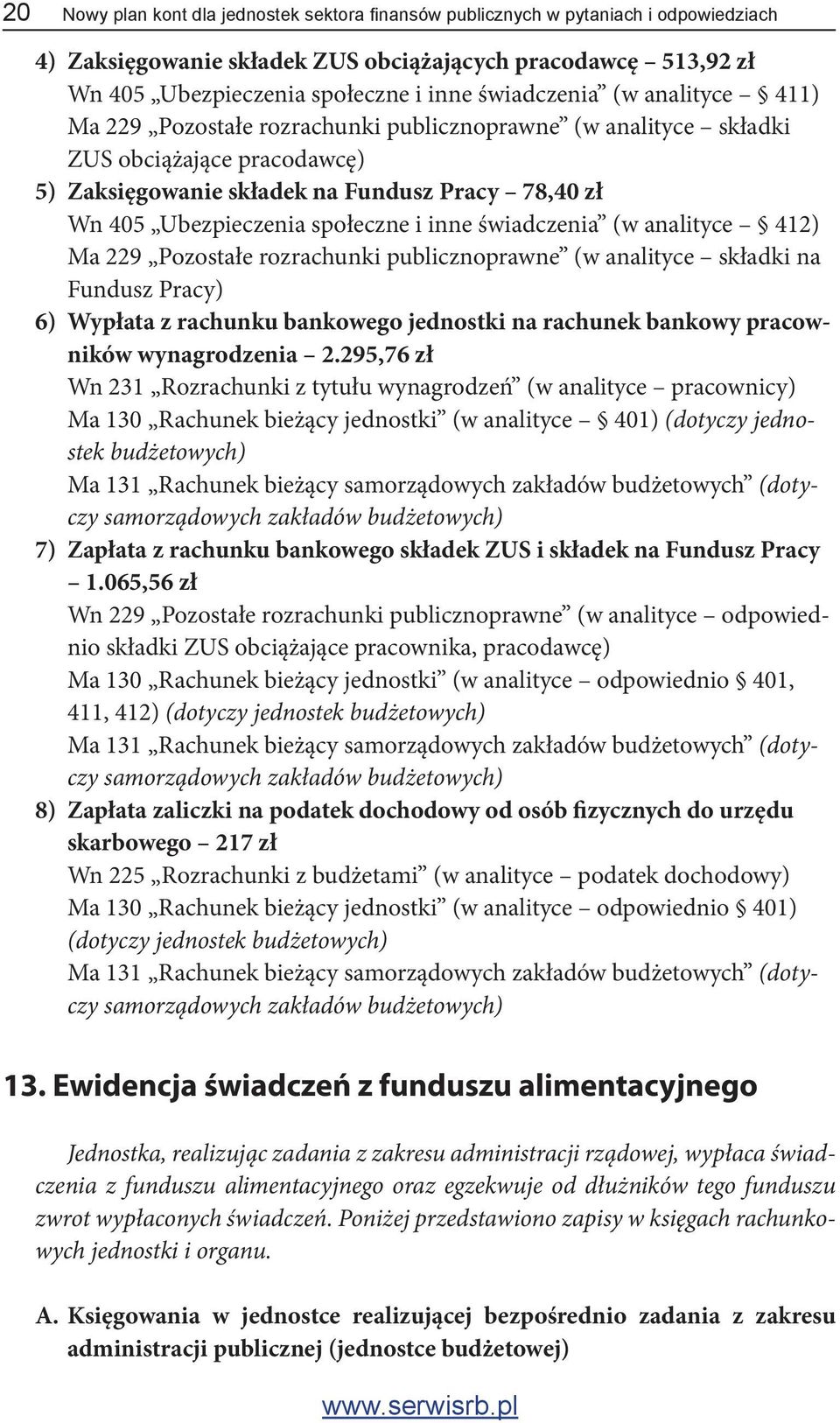 społeczne i inne świadczenia (w analityce 412) Ma 229 Pozostałe rozrachunki publicznoprawne (w analityce składki na Fundusz Pracy) 6) Wypłata z rachunku bankowego jednostki na rachunek bankowy