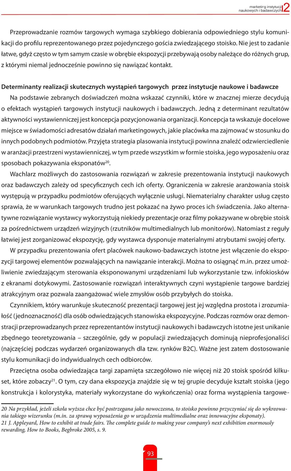 Determinanty realizacji skutecznych wystąpień targowych przez instytucje naukowe i badawcze Na podstawie zebranych doświadczeń można wskazać czynniki, które w znacznej mierze decydują o efektach