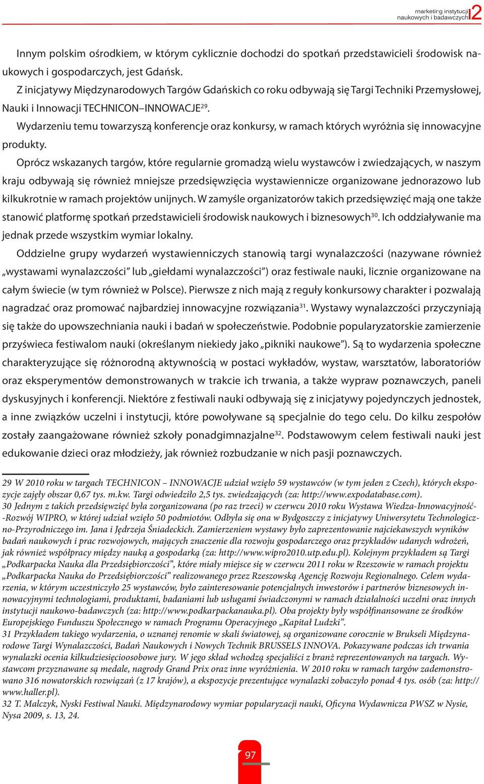 Wydarzeniu temu towarzyszą konferencje oraz konkursy, w ramach których wyróżnia się innowacyjne produkty.