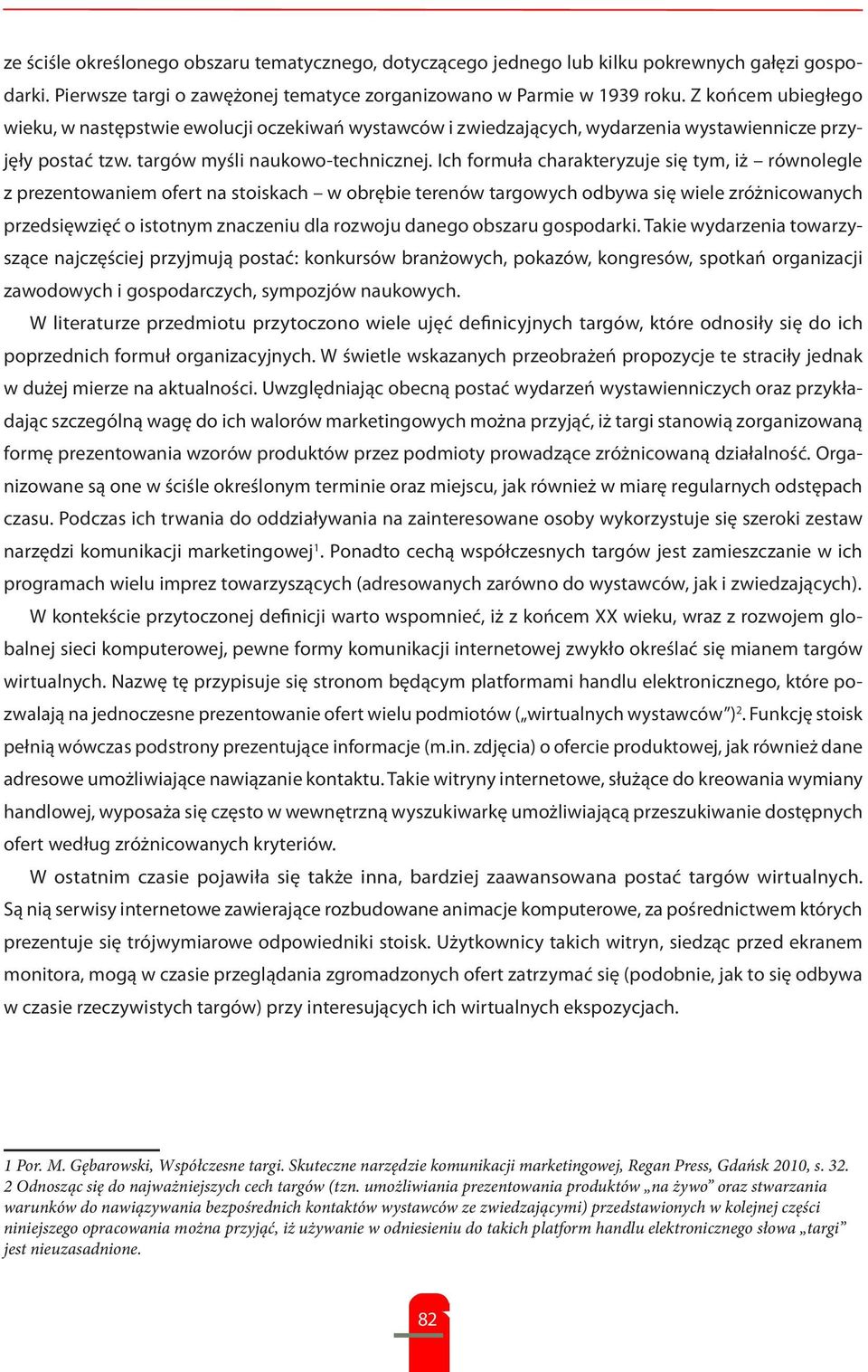 Ich formuła charakteryzuje się tym, iż równolegle z prezentowaniem ofert na stoiskach w obrębie terenów targowych odbywa się wiele zróżnicowanych przedsięwzięć o istotnym znaczeniu dla rozwoju danego