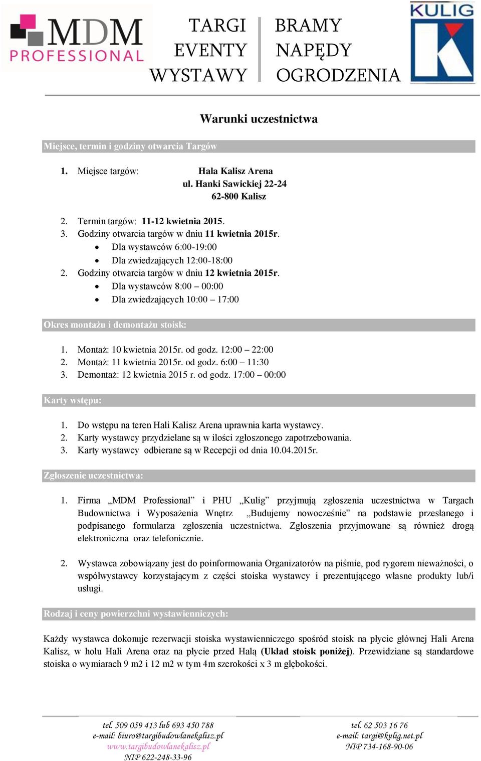 Dla wystawców 8:00 00:00 Dla zwiedzających 10:00 17:00 Okres montażu i demontażu stoisk: 1. Montaż: 10 kwietnia 2015r. od godz. 12:00 22:00 2. Montaż: 11 kwietnia 2015r. od godz. 6:00 11:30 3.